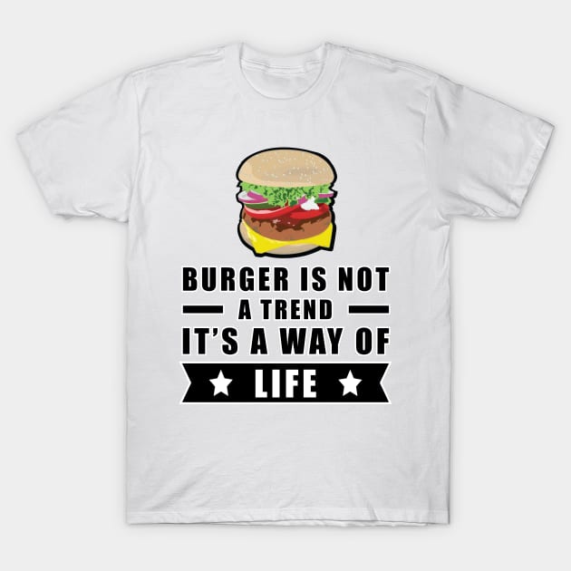 Burger Is Not A Trend, It's A Way Of Life T-Shirt by DesignWood Atelier